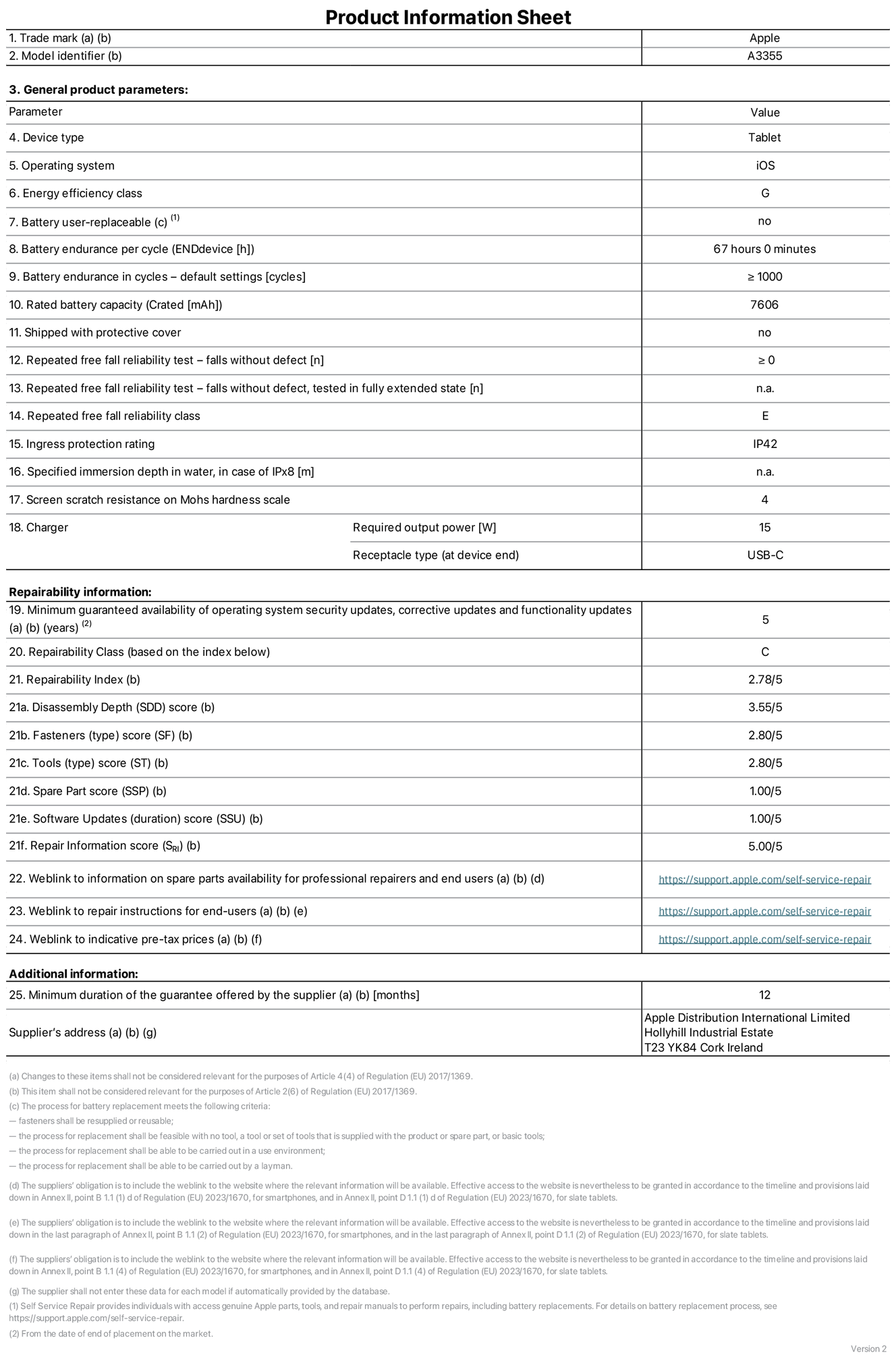 Product information sheet for iPad Wi-Fi + Cellular, model A3355. Supplied by Apple Distribution International Ltd, Hollyhill Industrial Estate. Cork, Ireland, T23 YK84. Device type: tablet. Operating system: iOS. Energy efficiency class: G. Battery user-replaceable: no. Battery endurance: 67 hours. Battery endurance in cycles: greater than or equal to 1,000. Rated battery capacity: 7,606 milliampere-hours. Repeated free fall reliability test - falls without defect: greater than or equal to 0. Repeated free fall reliability class: E. Ingress protection rating: IP42. Screen scratch resistance on Mohs hardness scale: 4. Charger required output power: 15 watts. Charger receptacle type: USB-C. Minimum guaranteed availability of operating system security updates, corrective updates and functionality updates: 5 years. Repairability Class: C. Repairability Index: 2.78/5. Disassembly Depth score: 3.55/5. Fasteners score: 2.80/5. Tools score: 2.80/5. Spare Part score: 1.00/5. Software Updates score: 1.00/5. Repair Information score: 5.00/5. Weblink to information on spare parts availability for professional repairers and end-users: https://support.apple.com/self-service-repair. Weblink to repair instructions for end-users: https://support.apple.com/self-service-repair. Weblink to indicative pre-tax prices: https://support.apple.com/self-service-repair. 12-month general guarantee offered.