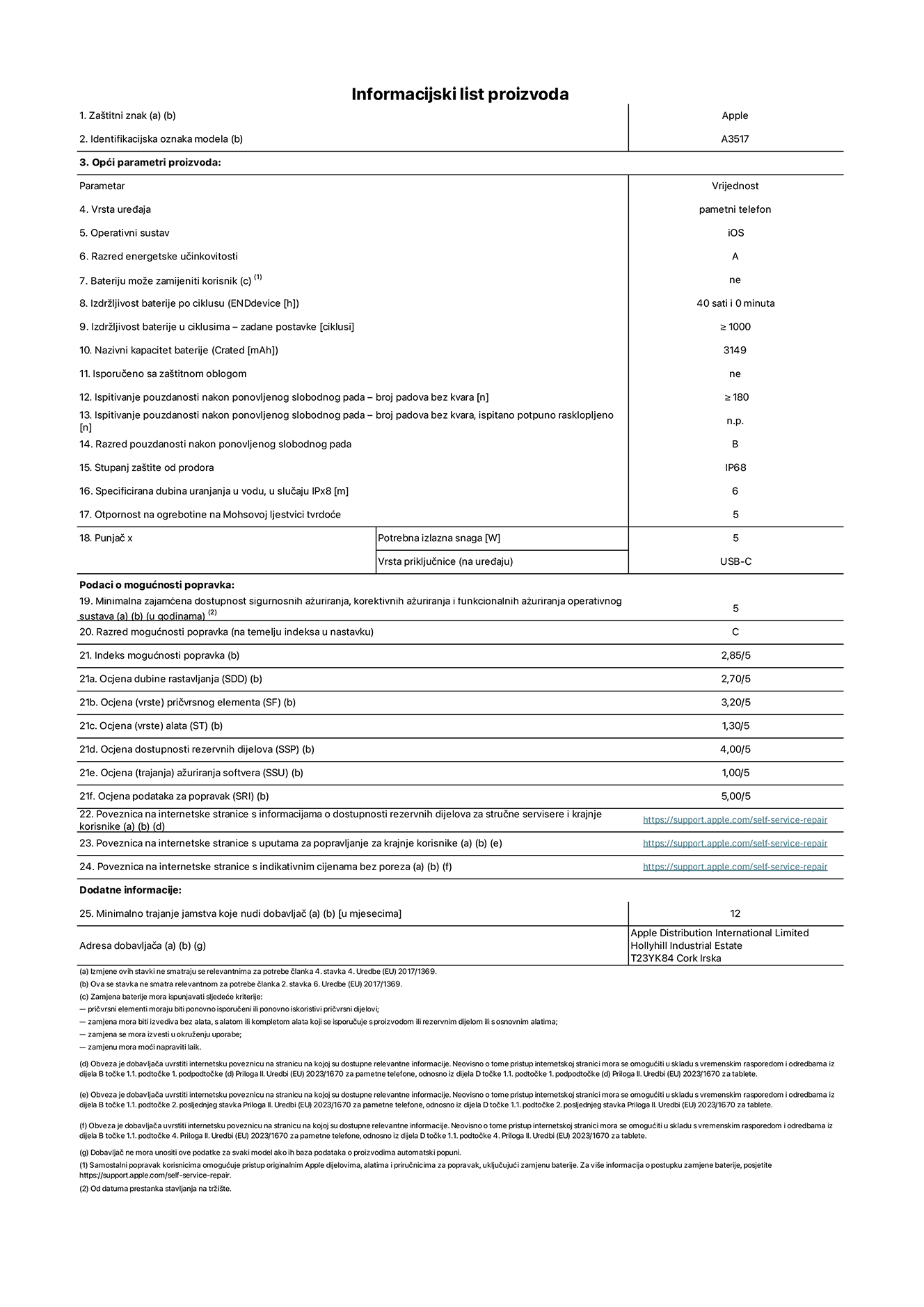 List s informacijama o proizvodu za iPhone Air, model A3517. Isporučuje Apple Distribution International Limited, Hollyhill Industrial Estate. Cork, Irska, T23 YK84. Vrsta uređaja: pametni telefon. Operacijski sustav: iOS. Razred energetske učinkovitosti: A. Korisnički zamjeniva baterija: ne. Izdržljivost baterije po ciklusu: 40 sati. Trajanje baterije u ciklusima - zadane postavke: 1000 ili više. Nazivni kapacitet baterije: 3149 miliamper-sati. Isporučuje se za zaštitnim pokrovom: ne. Test pouzdanosti pri višekratnim slobodnim padovima – broj padova bez kvara: 180 ili više. Test pouzdanosti pri višekratnim slobodnim padovima – broj padova bez kvara testiranih u potpuno proširenom stanju: nije primjenjivo. Razred pouzdanosti pri višekratnim slobodnim padovima: B. Ocjena zaštite od prodora: IP68. Specificirana dubina uranjanja u vodu u slučaju ocjene iPx8:  6 metara. Otpornost na grebanje zaslona na Mohsovoj ljestvici tvrdoće: 5. Potrebna izlazna snaga punjača: 5 vata. Vrsta utičnice za punjač (na uređaju): USB-C. Minimalna zajamčena dostupnost sigurnosnih ažuriranja, korektivnih ažuriranja i ažuriranja funkcija operacijskog sustava: 5 godina. Razred popravljivosti: C. Indeks popravljivosti: 2.85/5. Ocjena dubine rastavljanja (SDD):  2,70/5. Ocjena pričvrsnih elemenata: 3,20/5. Ocjena alata: 1,30/5. Ocjena rezervnih dijelova: 4,00/5. Ocjena ažuriranja softvera: 1,00/5. Ocjena informacija o popravcima: 5,00/5. Veza na informacije o dostupnosti rezervnih dijelova za profesionalne servisere i krajnje korisnike: https://support.apple.com/self-service-repair. Veza na upute za popravljanje za krajnje korisnike: https://support.apple.com/self-service-repair. Veza na indikativne cijene prije poreza: https://support.apple.com/self-service-repair. Ponuđeno je 12-mjesečno općenito jamstvo.